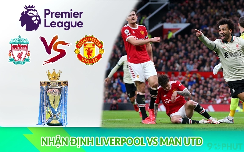 Nhận định Liverpool vs Man Utd