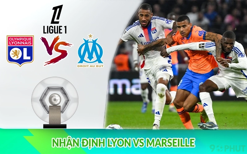 Nhận định Lyon vs Marseille
