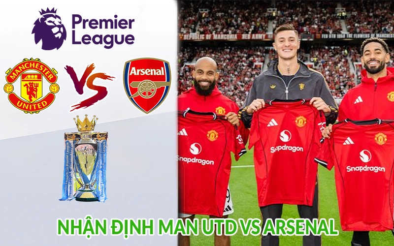 Nhận định Man Utd vs Arsenal