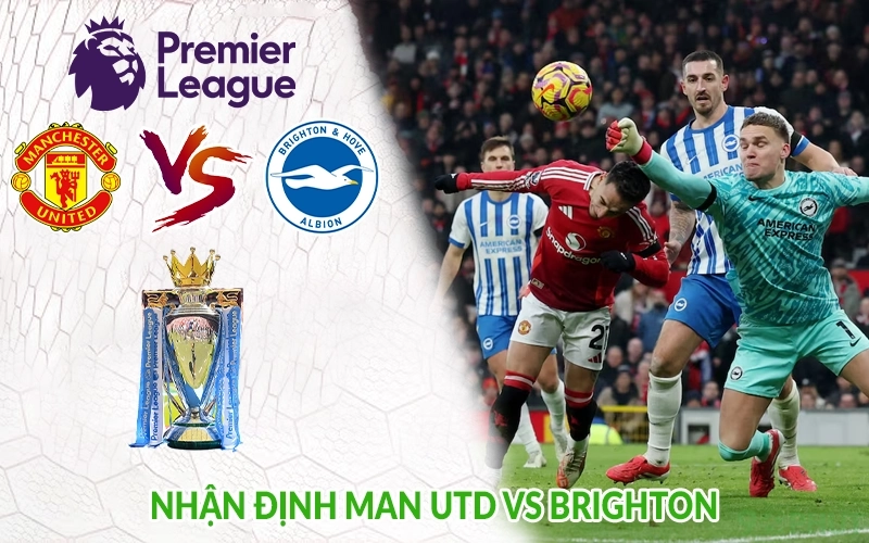 Nhận định Man Utd vs Brighton