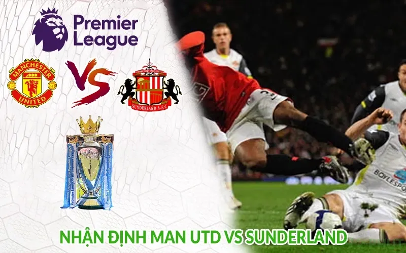 Nhận định Man Utd vs Sunderland