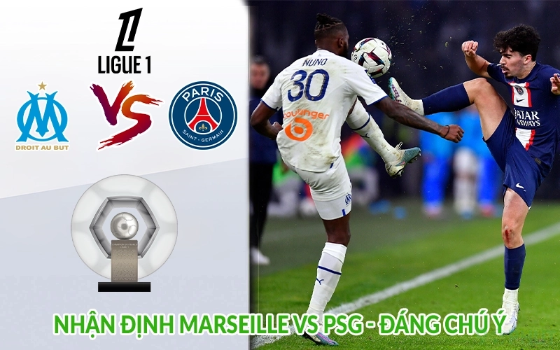 Nhận định Marseille vs PSG - Đáng chú ý