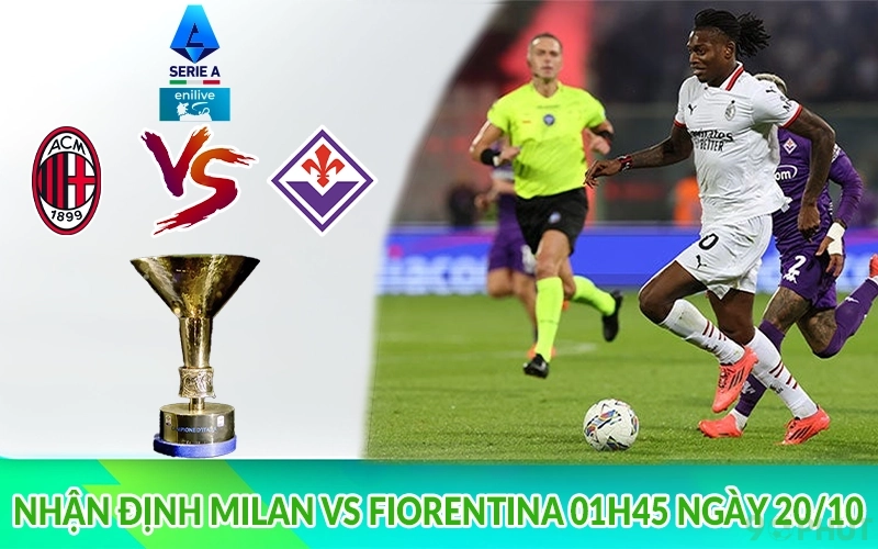Nhận định Milan vs Fiorentina 01h45 ngày 20/10