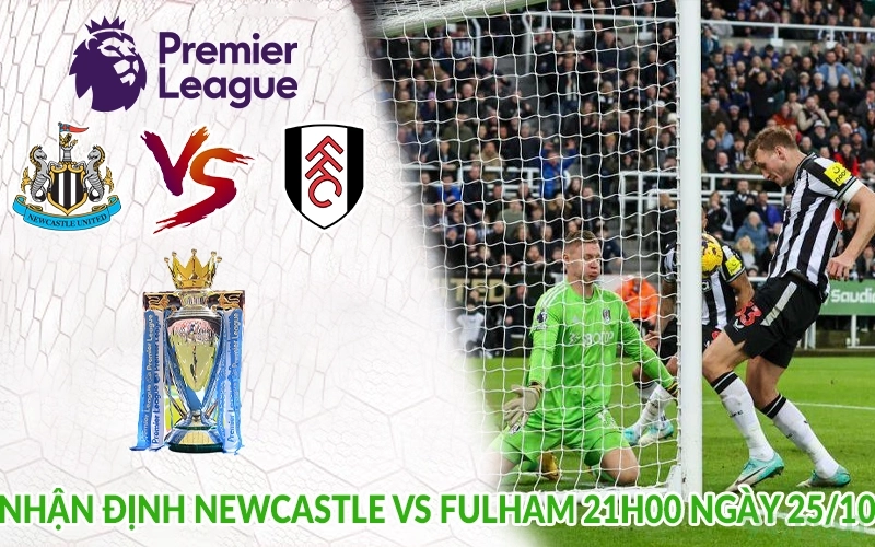 Nhận định Newcastle vs Fulham 21h00 ngày 25/10