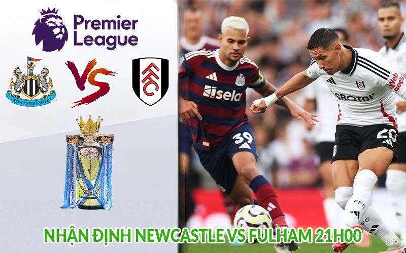 Nhận định Newcastle vs Fulham 21h00