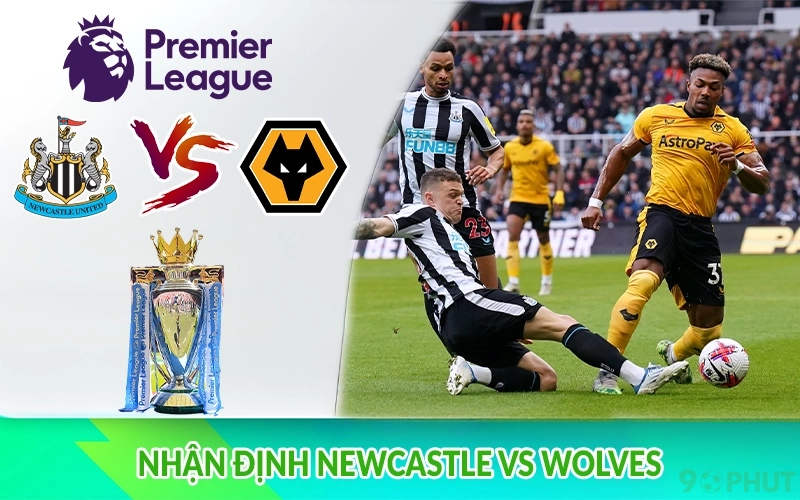 Nhận định Newcastle vs Wolves