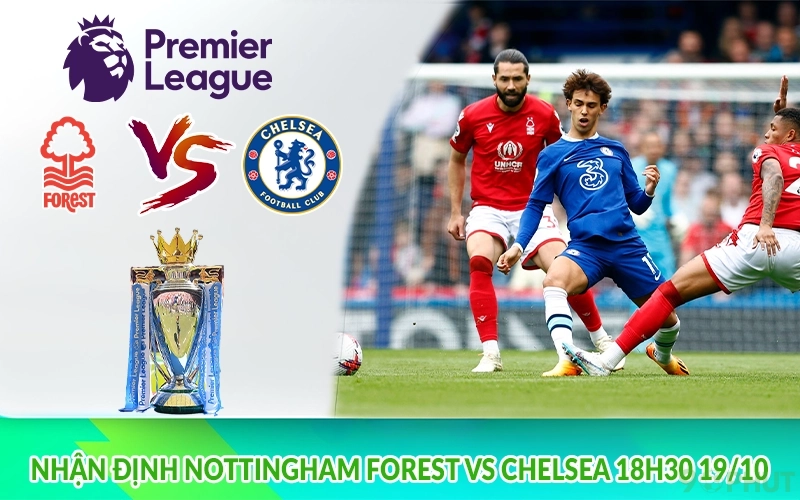 Nhận định Nottingham Forest vs Chelsea 18h30 19/10