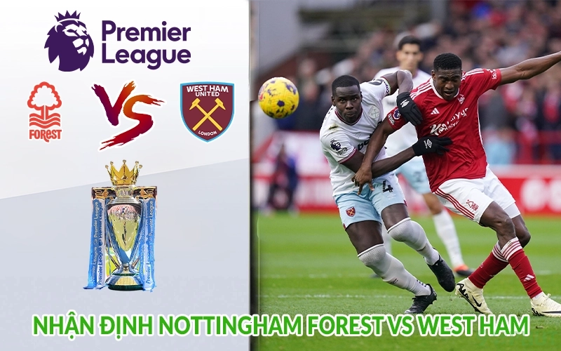 Nhận định Nottingham Forest vs West Ham