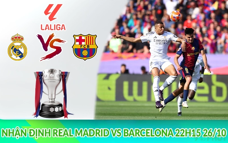 Nhận định Real Madrid vs Barcelona 22h15 26/10
