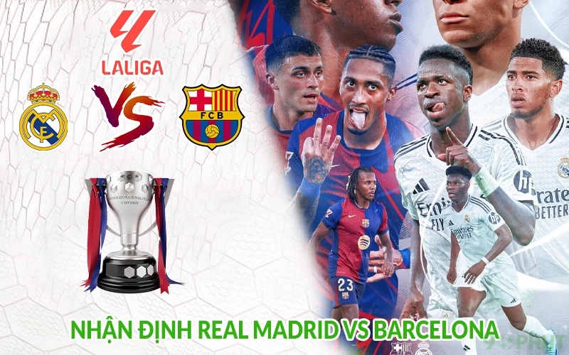 Nhận định Real Madrid vs Barcelona