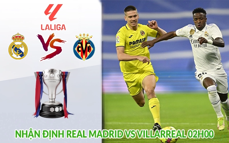 Nhận định Real Madrid vs Villarreal 02h00
