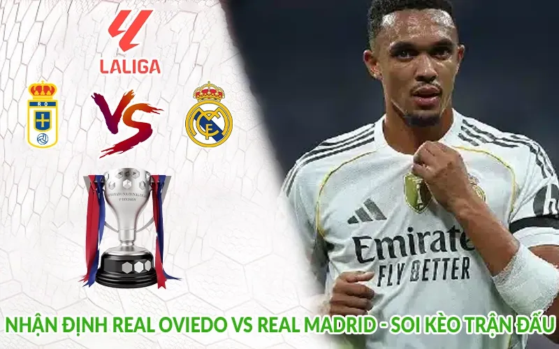 Nhận định Real Oviedo vs Real Madrid - Soi kèo trận đấu