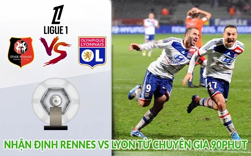 Nhận định Rennes vs Lyon từ chuyên gia 90phut