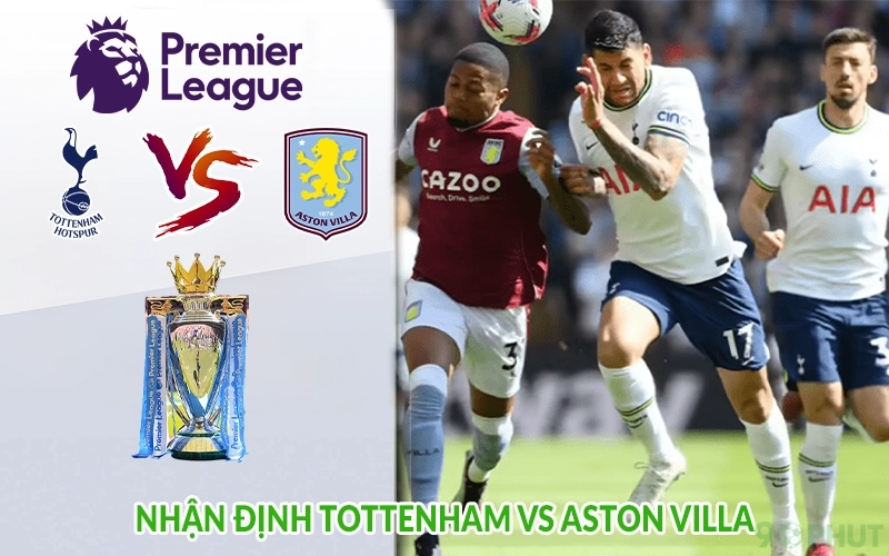 Nhận định Tottenham vs Aston Villa