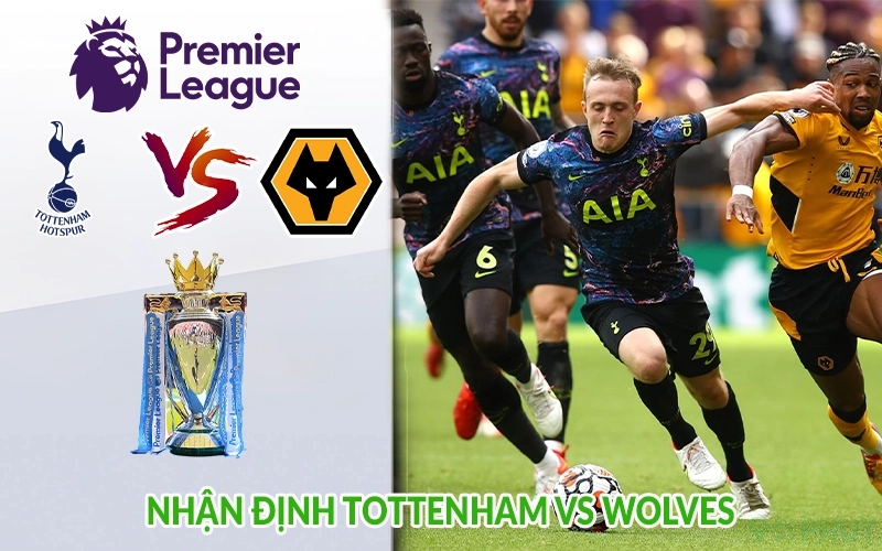 Nhận định Tottenham vs Wolves