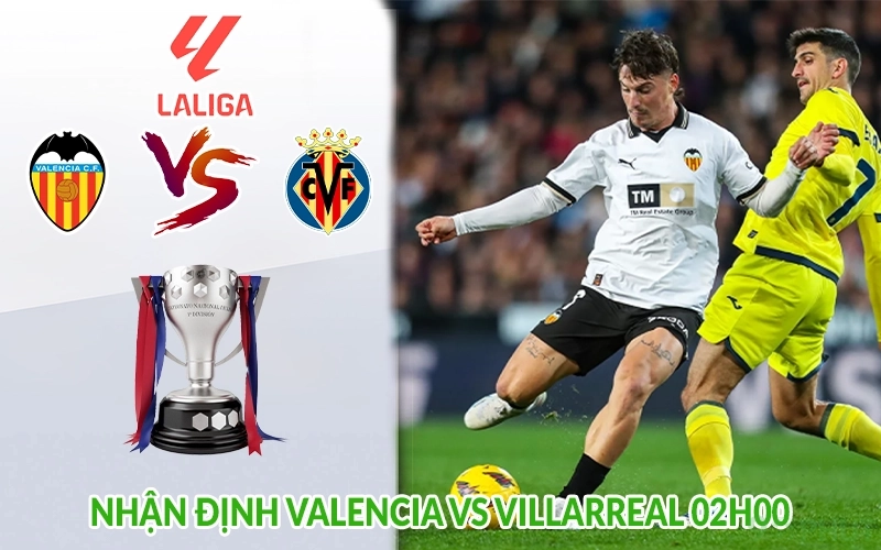 Nhận định Valencia vs Villarreal 02h00