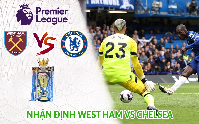 Nhận định West Ham vs Chelsea