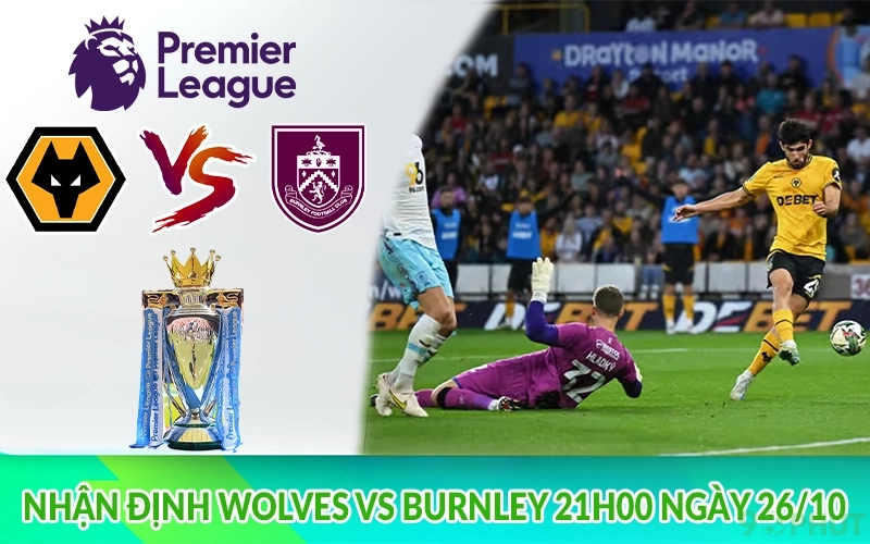 Nhận định Wolves vs Burnley 21h00 ngày 26/10