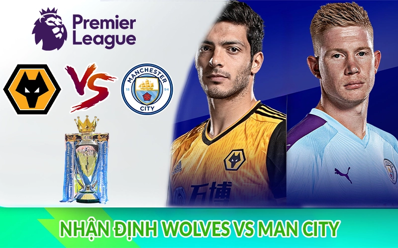 Nhận định Wolves vs Man City