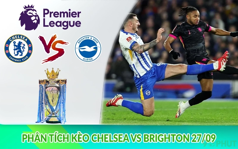 Phân tích kèo Chelsea vs Brighton 27/09