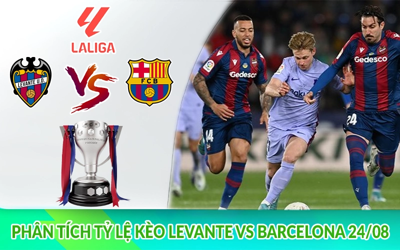 Phân tích tỷ lệ kèo Levante vs Barcelona 24-08