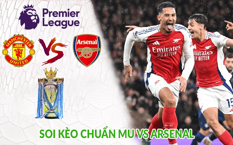 Soi kèo chuẩn MU vs Arsenal