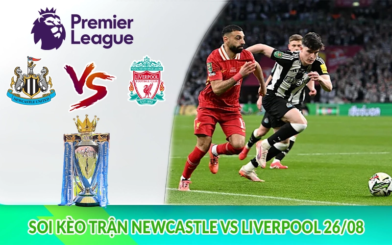 Soi kèo trận Newcastle vs Liverpool 26-08