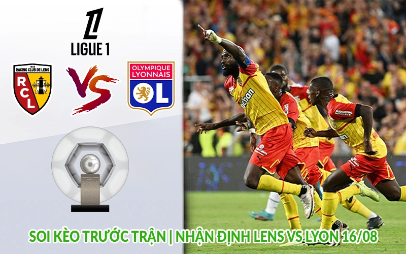 Soi kèo trước trận Nhận định Lens vs Lyon 16-08