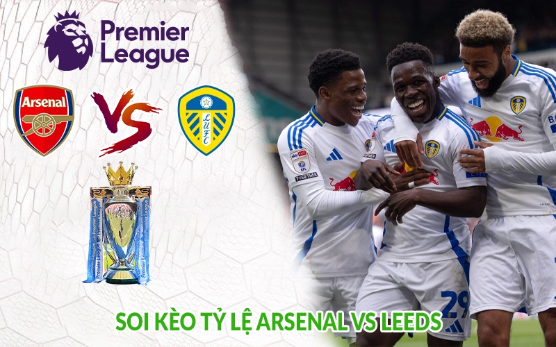 Soi kèo tỷ lệ Arsenal vs Leeds