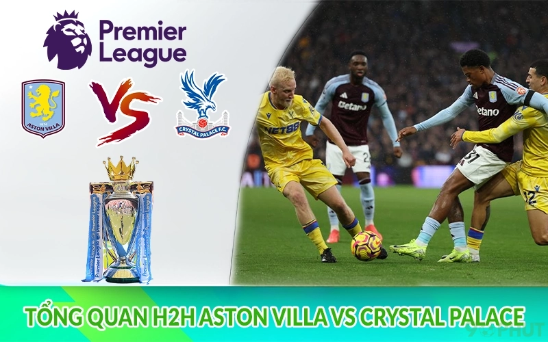 Tổng quan H2H Aston Villa vs Crystal Palace
