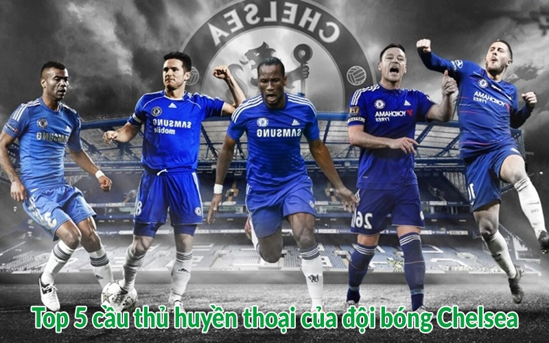Top 5 cầu thủ huyền thoại của đội bóng Chelsea