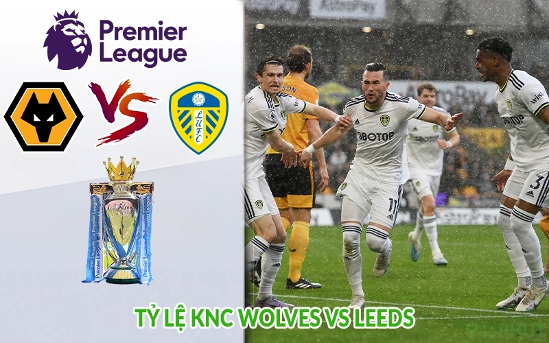 Tỷ lệ KNC Wolves vs Leeds