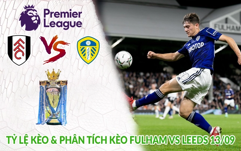 Tỷ lệ kèo & Phân tích kèo Fulham vs Leeds 13/09